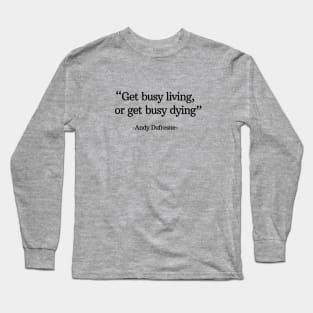 "Get busy living, or get busy dying" - Andy Dufresne Long Sleeve T-Shirt